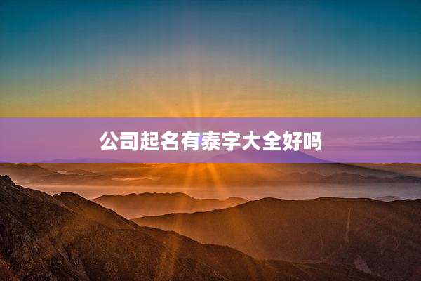 公司起名有泰字大全好吗