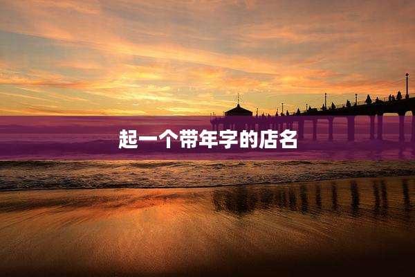 起一个带年字的店名