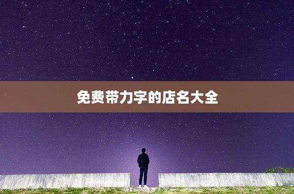 免费带力字的店名大全