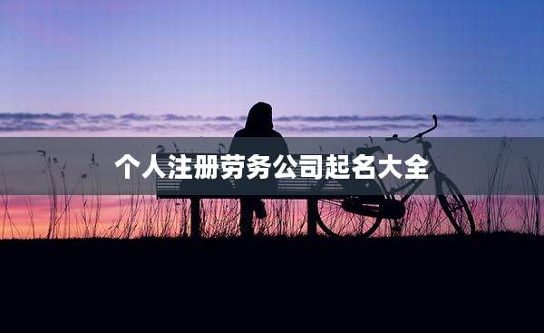个人注册劳务公司起名大全