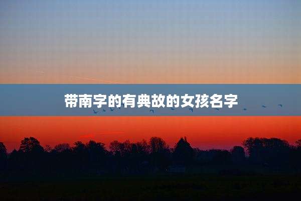 带南字的有典故的女孩名字