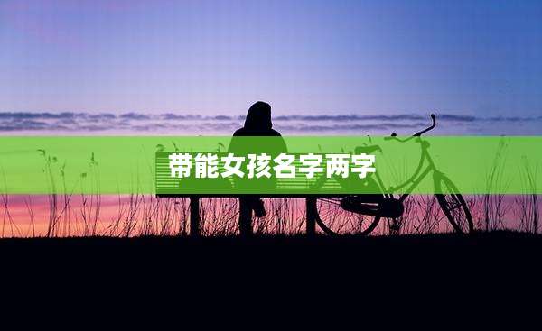 带能女孩名字两字