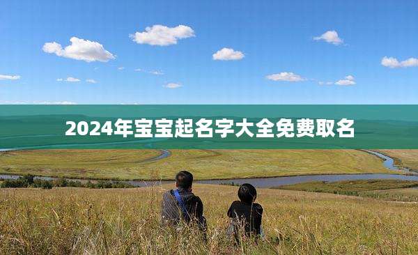2024年宝宝起名字大全免费取名