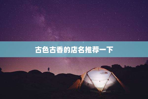 古色古香的店名推荐一下