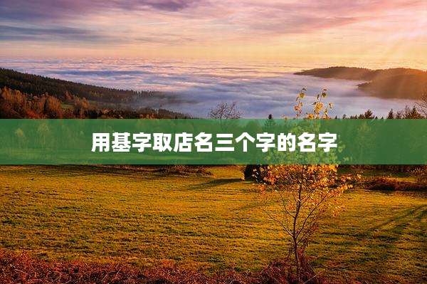 用基字取店名三个字的名字