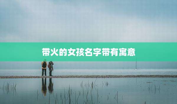 带火的女孩名字带有寓意