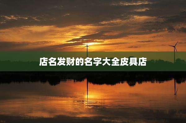 店名发财的名字大全皮具店