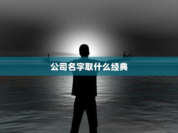 公司名字取什么经典