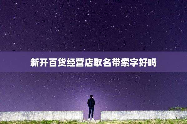 新开百货经营店取名带索字好吗