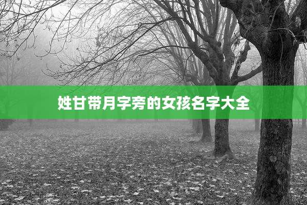 姓甘带月字旁的女孩名字大全