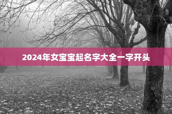 2024年女宝宝起名字大全一字开头