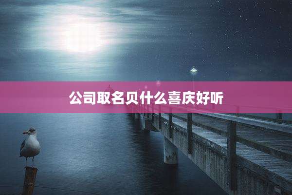公司取名贝什么喜庆好听
