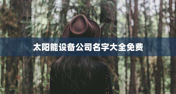 太阳能设备公司名字大全免费
