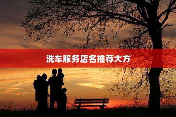 洗车服务店名推荐大方