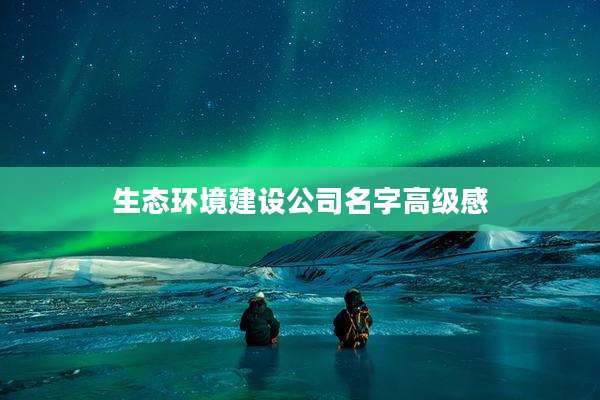 生态环境建设公司名字高级感