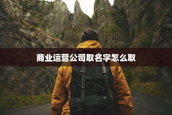商业运营公司取名字怎么取