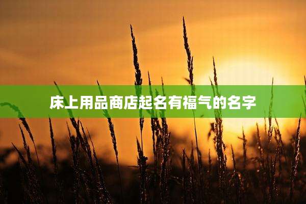 床上用品商店起名有福气的名字