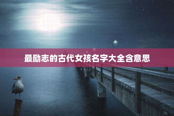 最励志的古代女孩名字大全含意思