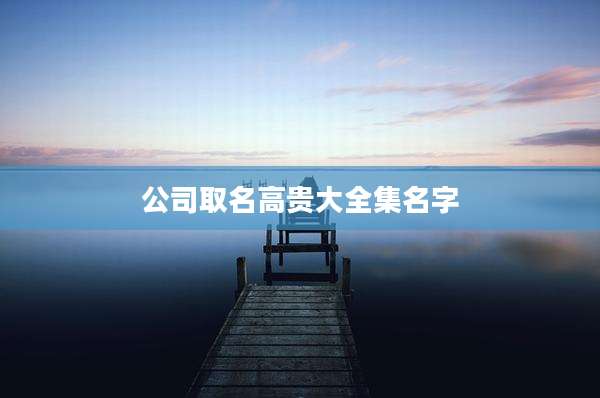 公司取名高贵大全集名字