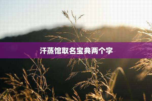 汗蒸馆取名宝典两个字