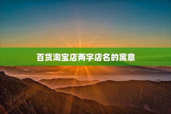 百货淘宝店两字店名的寓意