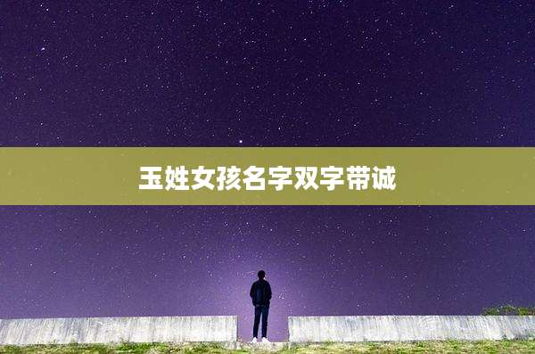 玉姓女孩名字双字带诚