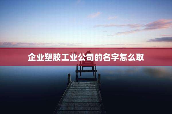 企业塑胶工业公司的名字怎么取