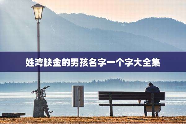 姓湾缺金的男孩名字一个字大全集