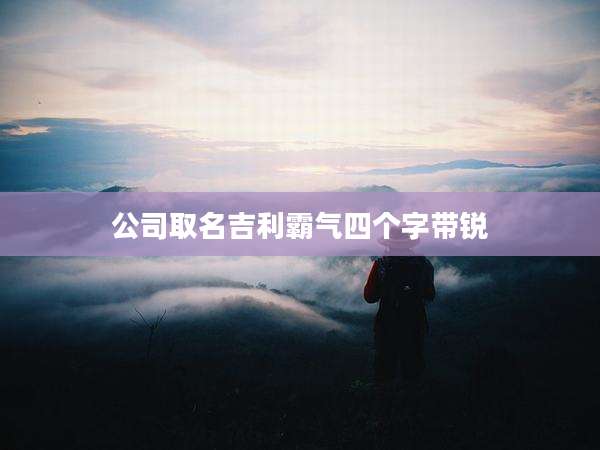 公司取名吉利霸气四个字带锐