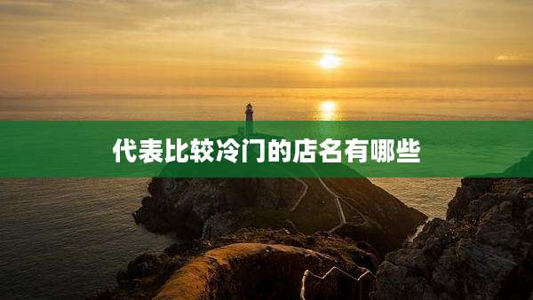 代表比较冷门的店名有哪些