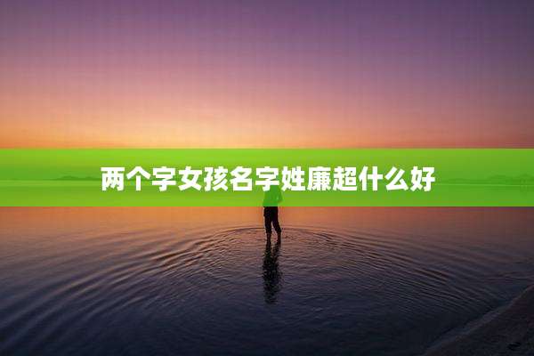 两个字女孩名字姓廉超什么好