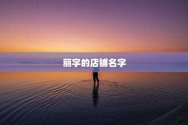 丽字的店铺名字