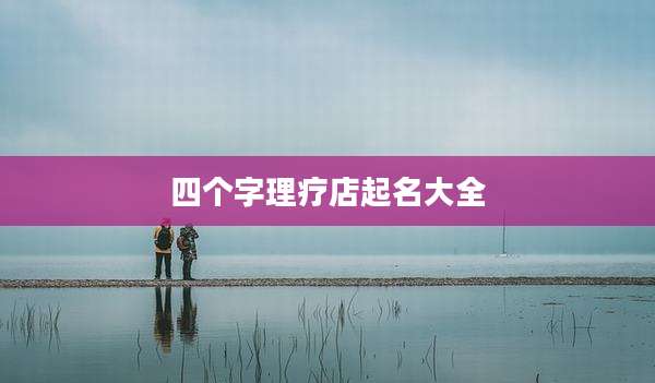 四个字理疗店起名大全