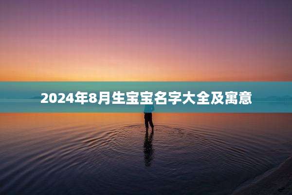 2024年8月生宝宝名字大全及寓意