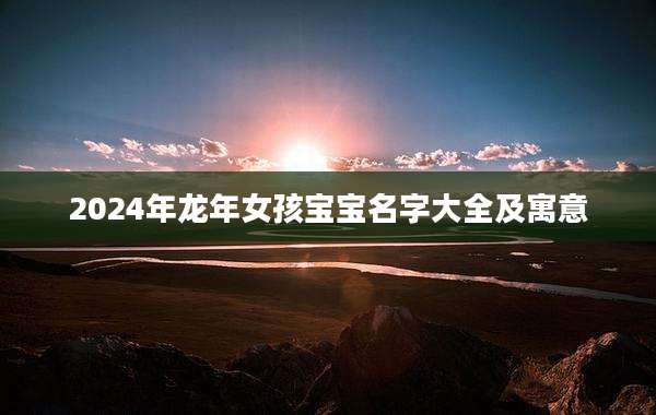 2024年龙年女孩宝宝名字大全及寓意