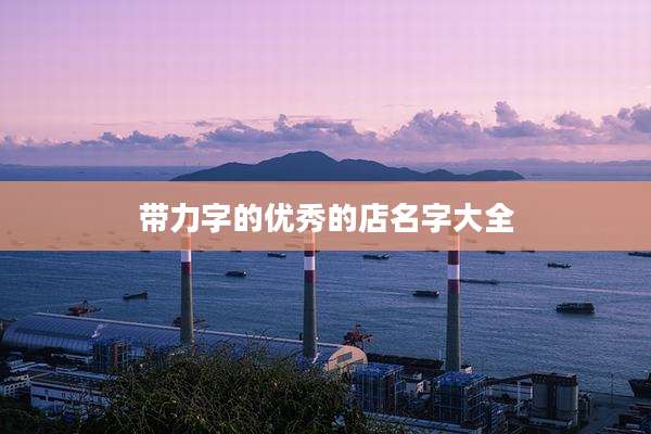 带力字的优秀的店名字大全