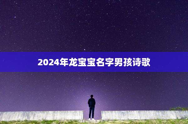 2024年龙宝宝名字男孩诗歌