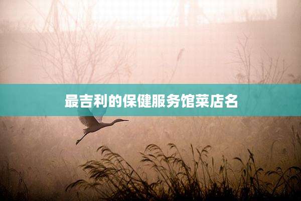 最吉利的保健服务馆菜店名