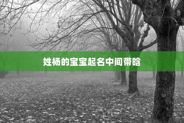 姓杨的宝宝起名中间带晗
