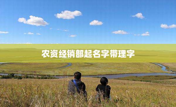 农资经销部起名字带理字