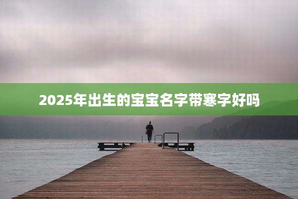 2025年出生的宝宝名字带寒字好吗