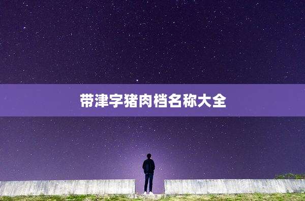 带津字猪肉档名称大全