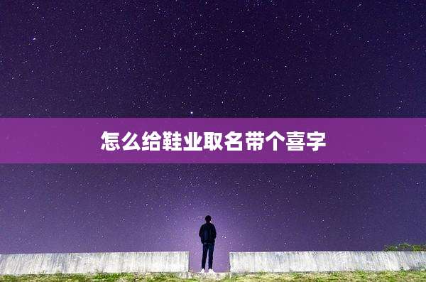 怎么给鞋业取名带个喜字