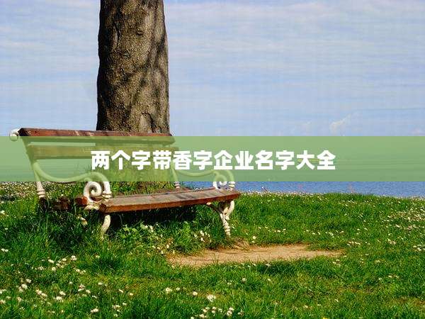 两个字带香字企业名字大全