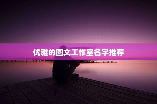 优雅的图文工作室名字推荐