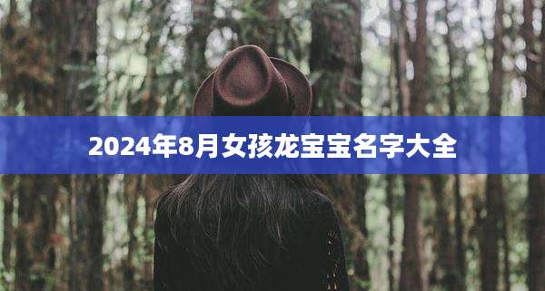 2024年8月女孩龙宝宝名字大全