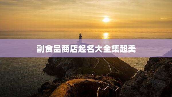 副食品商店起名大全集超美