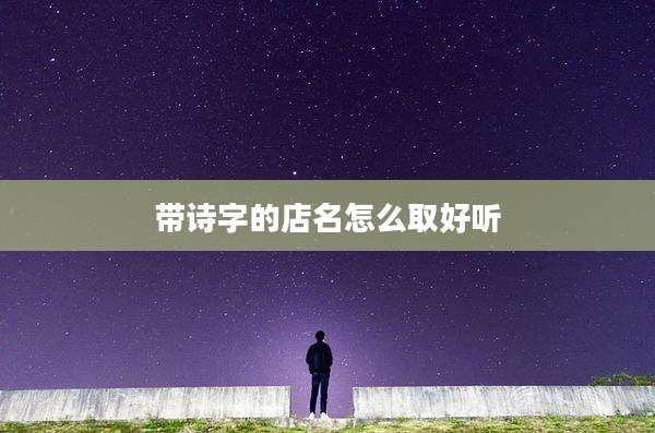 带诗字的店名怎么取好听