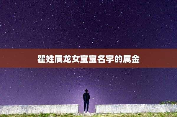 瞿姓属龙女宝宝名字的属金