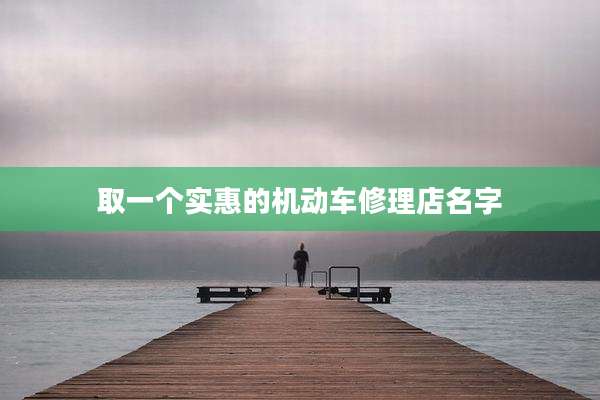 取一个实惠的机动车修理店名字